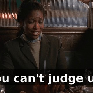 You can't judge us.