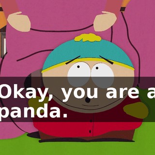 Okay, you are a panda.