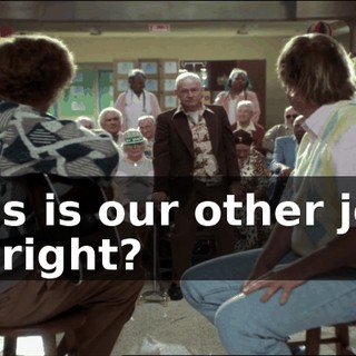 This is our other job, all right?