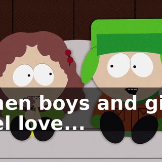 When boys and girls feel love...