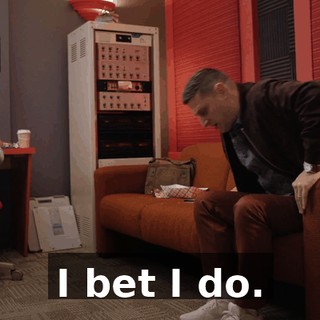 I bet I do.