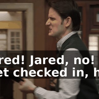 - Jared! Jared, no! - Get checked in, hoe!