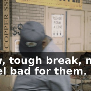 - Aw, tough break, man. I feel bad for them.