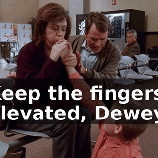 Keep the fingers elevated, Dewey,