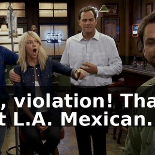 Oh, violation! That's not L.A. Mexican.