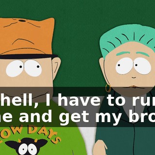 Oh, hell, I have to run home and get my broom.