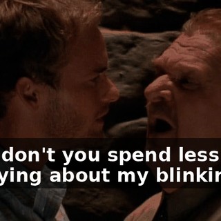 Why don't you spend less time worrying about my blinking