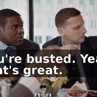 You're busted. Yeah, that's great.