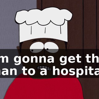 I'm gonna get the man to a hospital.