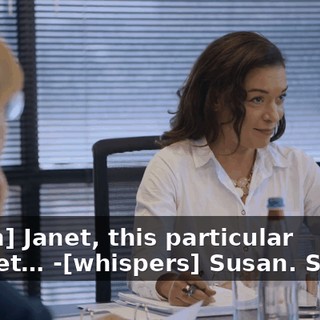 -[man] Janet, this particular budget… -[whispers] Susan. Susan.