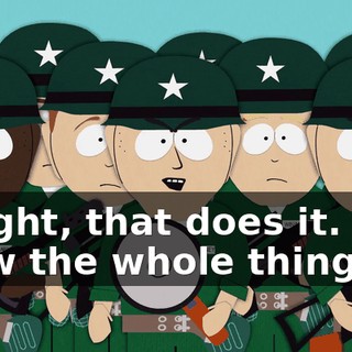 Alright, that does it. Blow the whole thing up.