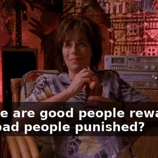Where are good people rewarded and bad people punished?