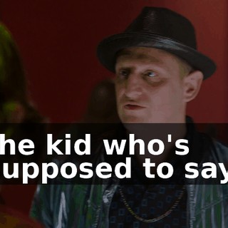 the kid who's supposed to say,