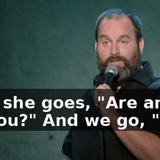 And she goes, "Are any of you?" And we go, "No."
