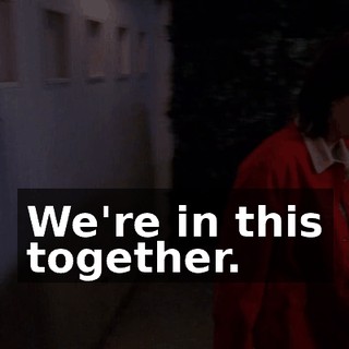 We're in this together.