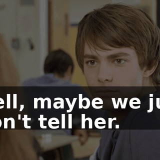 Well, maybe we just won't tell her.