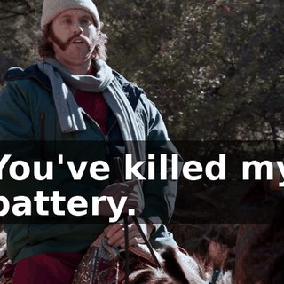 You've killed my battery.