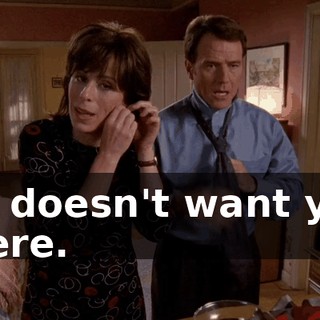 He doesn't want you there.