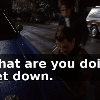 - What are you doing? - Get down.
