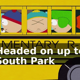 ♪ Headed on up to South Park ♪