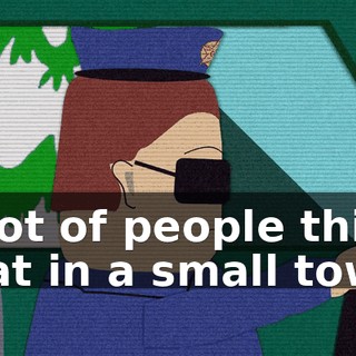 A lot of people think that in a small town