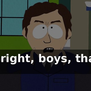 All right, boys, that's it!