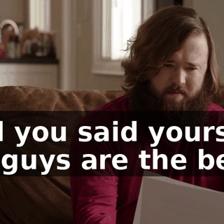 And you said yourself, my guys are the best.