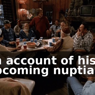 on account of his upcoming nuptials.