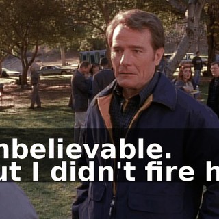 - Unbelievable. - But I didn't fire him.