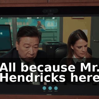 All because Mr. Hendricks here