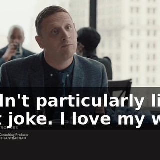 I didn't particularly like that joke. I love my wife.