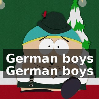 ♪ German boys German boys ♪
