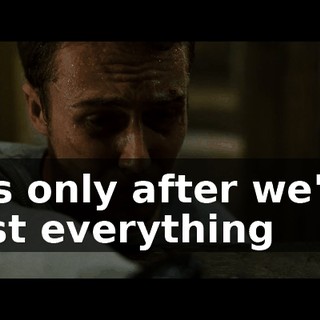 It's only after we've lost everything