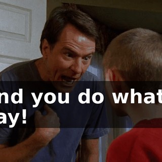 and you do what I say!