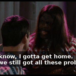 - You know, I gotta get home. - But we still got all these problems.