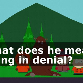 What does he mean, living in denial?
