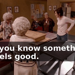 but you know something? It feels good.