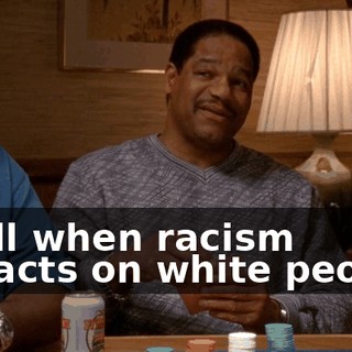 of all when racism impacts on white people.