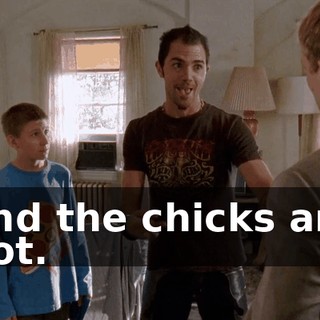 and the chicks are hot.