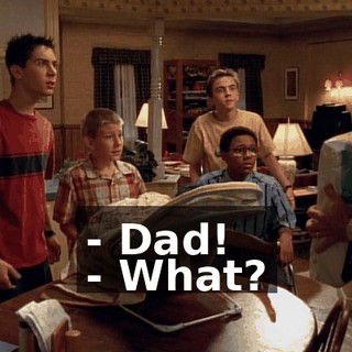 - Dad! - What?