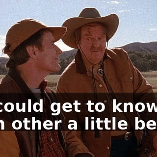we could get to know each other a little better.