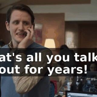 That's all you talked about for years!