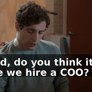 Jared, do you think it's... time we hire a COO?