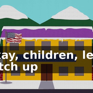 Okay, children, let's catch up