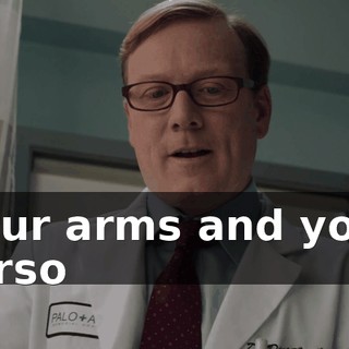 your arms and your torso