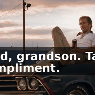 Well said, grandson. Take that as a compliment.