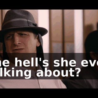 The hell's she even talking about?