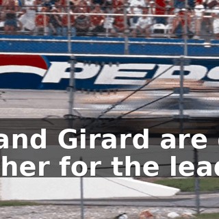 Bobby and Girard are dueling each other for the lead.
