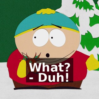 What? - Duh!