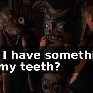 Do I have something in my teeth?